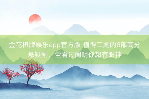 金花棋牌娱乐app官方版 值得二刷的6部高分悬疑剧，全看过阐明你超有眼神